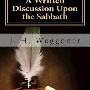 'A Written Discussion Upon the Sabbath' - J. H. Waggoner - Bog