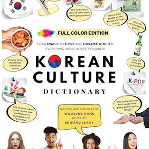 '[FULL COLOR] KOREAN CULTURE DICTIONARY - From Kimchi To K-Pop and K-Drama Clichés. Everything About Korea Explained!' - Woosung Kang - Bog