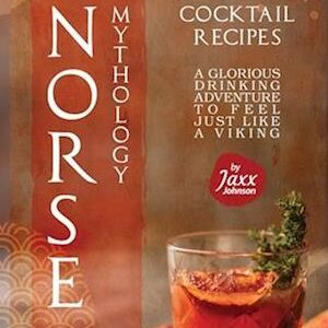 'Norse Mythology Cocktail Recipes: A Glorious Drinking Adventure to Feel Just Like a Viking ' - Jaxx Johnson - Bog