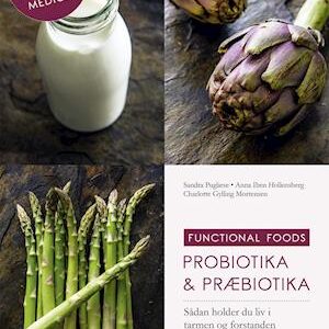 'Probiotika & præbiotika' - Anna Iben Hollensberg, Charlotte Gylling Mortensen og Sandra Pugliese - Bog