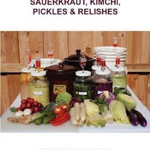 'Sauerkraut, Kimchi, Pickles & Relishes' - Adam Marianski og Stanley Marianski - Bog