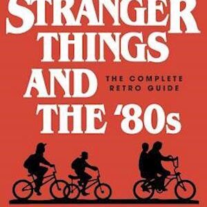 'Stranger Things and the '80s: The Complete Retro Guide' - Joseph Vogel - Bog