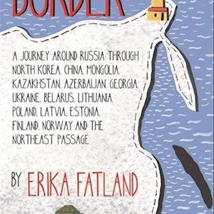 'The Border - A Journey Around Russia' - Erika Fatland - Bog