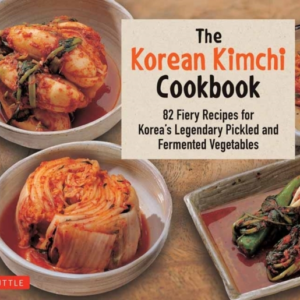 The Korean Kimchi Cookbook Fiery Recipes for Korea's Lege