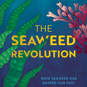 The Seaweed Revolution: How Seaweed Has Shaped Our Past and Can Save Our Future