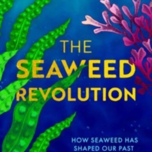 The Seaweed Revolutionhow Seaweed Has Shaped Our Past And Ca